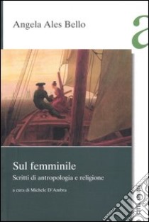 Sul femminile. Scritti di antropologia e religione libro di Ales Bello Angela