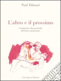 L'altro e il prossimo. Commento alla parabola del buon samaritano libro di Thibaud Paul