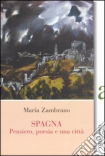 Spagna. Pensiero, poesia e una città libro di Zambrano Maria