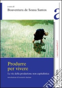 Produrre per vivere. Le vie della produzione non capitalistica libro di Sousa Santos B. de (cur.)