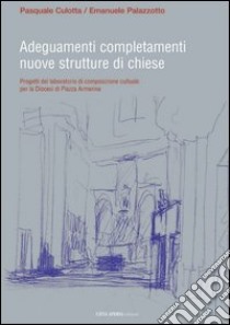 Adeguamenti completamenti nuove strutture di chiese. Progetti del laboratorio di composizione cultuale per la diocesi di piazza Armerina libro di Culotta Pasquale - Palazzotto Emanuele