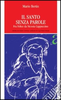 Il santo senza parole. Fra Felice da Nicosia cappuccino libro di Bertin Mario