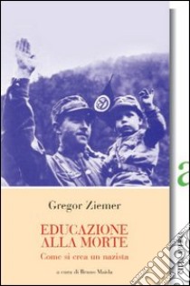 Educazione alla morte. Come si crea un nazista libro di Ziemer Gregor