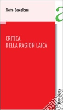 Critica della ragion laica libro di Barcellona Pietro