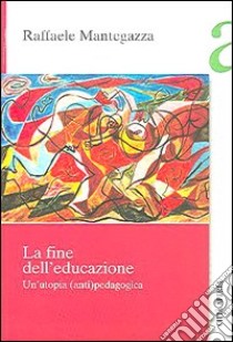 Fine dell'educazione libro di Mantegazza Raffaele