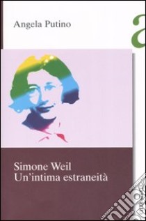 Simone Weil. Un'intima estraneità libro di Putino Angela