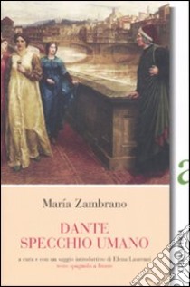 Dante specchio umano. Testo spagnolo a fronte libro di Zambrano Maria