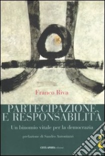 Partecipazione e responsabilità. Un binomio vitale per la democrazia libro di Riva Franco