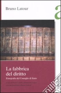 La fabbrica del diritto. Etnografia del Consiglio di Stato libro di Latour Bruno