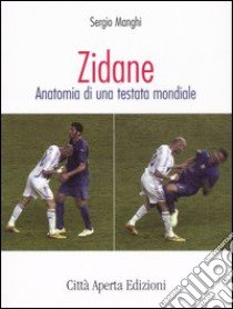 Zidane. Anatomia di una testata mondiale libro di Manghi Sergio