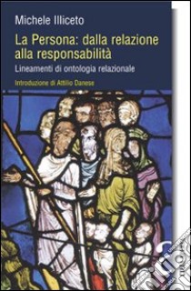 La persona: dalla relazione alla responsabilità. Lineamenti di ontologia relazionale libro di Illiceto Michele