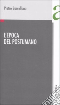 L'epoca del postumano. Lezione magistrale per il compleanno di Pietro Ingrao libro di Barcellona Pietro