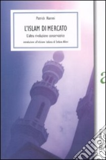 L'Islam di mercato. L'altra rivoluzione conservatrice libro di Haenni Patrick