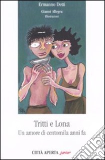 Tritti e Lona. Un amore di centomila anni fa libro di Detti Ermanno - Allegra Gianni