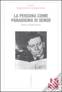 La Persona come paradigma di senso. Dibattito sull'eredità di Mounier libro di Sorrentino Sergio - Limone Giuseppe