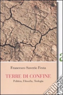 Terre di confine. Politica, filosofia, teologia libro di Festa Francesco S.