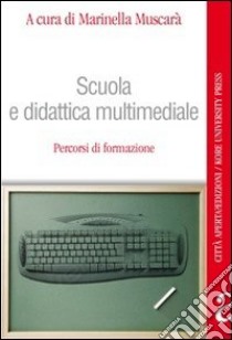 Scuola e didattica multimediale. Percorsi di formazione libro di Muscarà Marinella