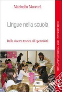 Lingue nella scuola. Dalla ricerca teorica all'operatività libro di Muscarà Marinella