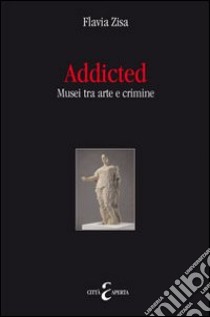 Addicted. Musei tra arte e crimini libro di Zisa Flavia