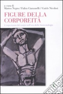 Figure della corporeità. L'esperienza del corpo nell'era delle biotecnologie libro