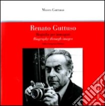 Renato Guttuso. Biografia per immagini. Catalogo della mostra libro di Carapezza Guttuso Fabio