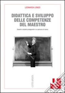 Didattica e sviluppo delle competenze del maestro. Docenti e studenti protagonisti in un percorso di ricerca libro di Longo Leonarda