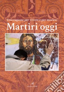 Martiri oggi. Una ragione per vivere e per morire libro di Laboratorio della Fede (cur.)