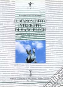 Il manoscritto interrotto di Marc Bloch. Apologia della storia o mestiere di storico libro di Mastrogregori Massimo