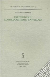 Tre studi sul cosmopolitismo kantiano libro di Marini Giuliano