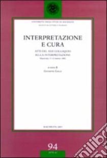 Interpretazione e cura. Atti del 22° Colloquio sulla interpretazione (Macerata, 11-12 marzo 2002) libro di Galli G. (cur.)