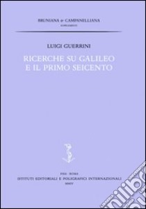 Ricerche su Galileo e il primo Seicento libro di Guerrini Luigi