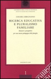 Ricerca educativa e pluralismo familiare. Itinerari e prospettive per una nuova pedagogia delle famiglie libro di Sirignano Chiara