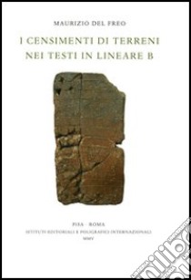 I censimenti di terreni nei testi in lineare B libro di Del Freo Maurizio