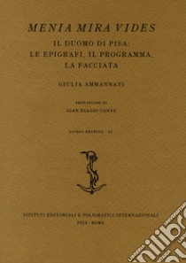 Menia Mira Vides. Il Duomo di Pisa: le epigrafi, il programma, la facciata libro di Ammannati Giulia