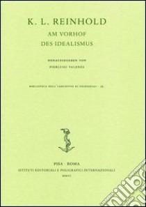 K. L. Reinhold. Am Vorhof des Idealismus. Atti del Convegno (Roma, 6-9 ottobre 2004) libro di Valenza P. (cur.)