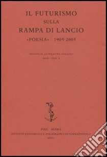 Il Futurismo sulla rampa di lancio. «Poesia» 1905-2005. Atti del Convegno internazionale (Milano, 16-17 novembre 2005) libro di Baroni G. (cur.)