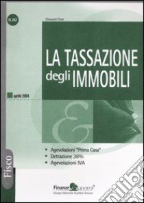 La tassazione degli immobili. Agevolazioni «prima casa». Detrazione 36%. Agevolazioni IVA libro di Fiore Giovanni