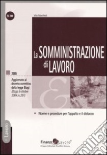 La somministrazione di lavoro. Norme e procedure per l'appalto e il distacco. Aggiornato al Decreto correttivo della Legge Biagi (D.Lgs. 6 ottobre 2004, n. 251) libro di Manfredi Vito