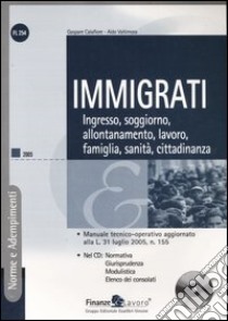 Immigrati. Ingresso, soggiorno, allontanamento, lavoro, famiglia, sanità, cittadinanza. Con CD-ROM libro di Calafiore Gaspare; Valtimora Aldo