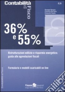 Trentasei per cento e cinquantacinque per cento. Ristrutturazioni edilizie e risparmio energetico: guida alle agevolazioni fiscali libro di Bonavia Giuseppe - Dal Porto Francesca - Carpita Emanuela