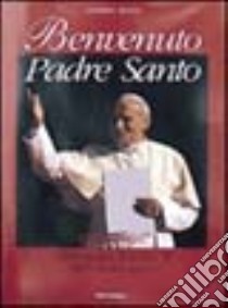 Benvenuto padre santo. 1978-1998: Giovanni Paolo II ventesimo anno libro di Berardi Claudiana