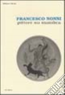 Francesco Nonni. Pittore su maiolica libro di Dirani Stefano