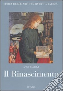 Storia delle arti figurative a Faenza. Vol. 3: Il Rinascimento. Pittura, miniatura, artigianato libro di Tambini Anna