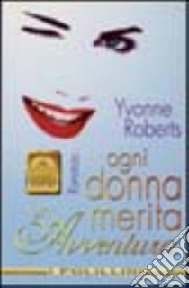 Ogni donna merita un'avventura libro di Roberts Yvonne