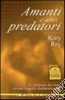 Amanti e altri predatori libro di Ray Kitty