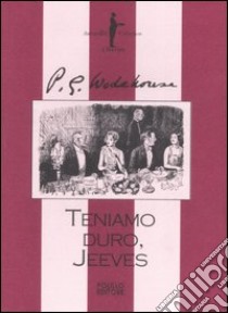 Teniamo duro, Jeeves libro di Wodehouse Pelham G.