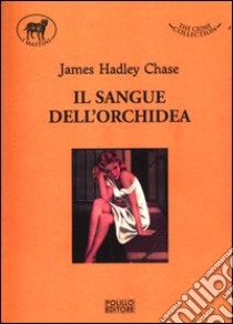 Il sangue dell'orchidea libro di Chase James Hadley