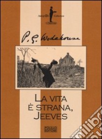 La vita è strana, Jeeves libro di Wodehouse Pelham G.