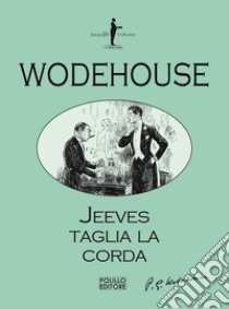 Jeeves taglia la corda libro di Wodehouse Pelham G.