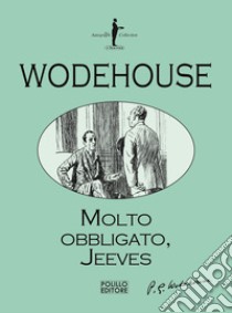 Molto obbligato, Jeeves! libro di Wodehouse Pelham G.